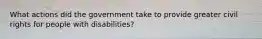 What actions did the government take to provide greater civil rights for people with disabilities?