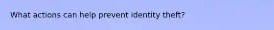 What actions can help prevent identity theft?