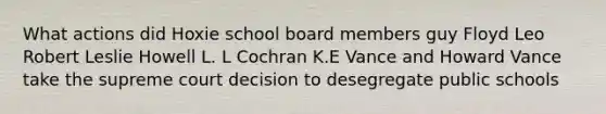 What actions did Hoxie school board members guy Floyd Leo Robert Leslie Howell L. L Cochran K.E Vance and Howard Vance take the supreme court decision to desegregate public schools