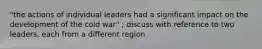 "the actions of individual leaders had a significant impact on the development of the cold war" ; discuss with reference to two leaders, each from a different region