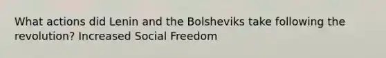 What actions did Lenin and the Bolsheviks take following the revolution? Increased Social Freedom