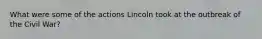 What were some of the actions Lincoln took at the outbreak of the Civil War?