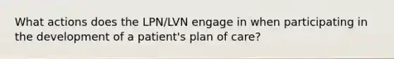 What actions does the LPN/LVN engage in when participating in the development of a patient's plan of care?