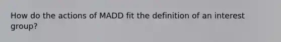 How do the actions of MADD fit the definition of an interest group?