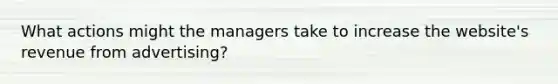 What actions might the managers take to increase the website's revenue from advertising?