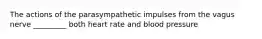 The actions of the parasympathetic impulses from the vagus nerve _________ both heart rate and blood pressure