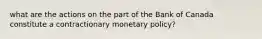 what are the actions on the part of the Bank of Canada constitute a contractionary monetary policy?