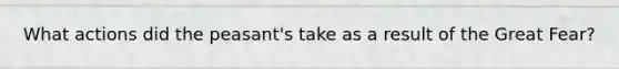 What actions did the peasant's take as a result of the Great Fear?