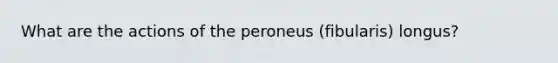 What are the actions of the peroneus (fibularis) longus?