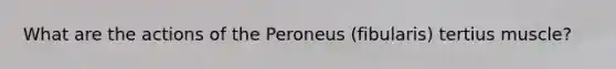 What are the actions of the Peroneus (fibularis) tertius muscle?