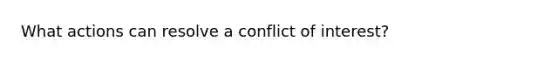 What actions can resolve a conflict of interest?