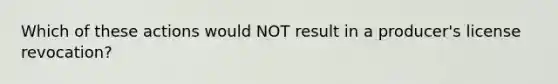 Which of these actions would NOT result in a producer's license revocation?