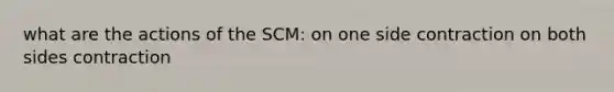 what are the actions of the SCM: on one side contraction on both sides contraction