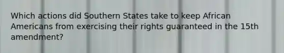 Which actions did Southern States take to keep African Americans from exercising their rights guaranteed in the 15th amendment?