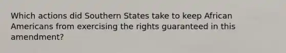 Which actions did Southern States take to keep African Americans from exercising the rights guaranteed in this amendment?