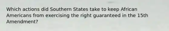 Which actions did Southern States take to keep African Americans from exercising the right guaranteed in the 15th Amendment?