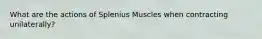 What are the actions of Splenius Muscles when contracting unilaterally?