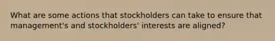 What are some actions that stockholders can take to ensure that management's and stockholders' interests are aligned?