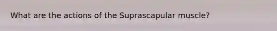What are the actions of the Suprascapular muscle?