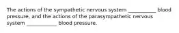 The actions of the sympathetic nervous system ___________ blood pressure, and the actions of the parasympathetic nervous system ____________ blood pressure.