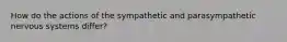 How do the actions of the sympathetic and parasympathetic nervous systems differ?