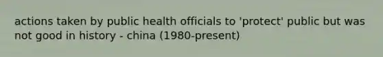 actions taken by public health officials to 'protect' public but was not good in history - china (1980-present)