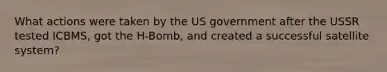 What actions were taken by the US government after the USSR tested ICBMS, got the H-Bomb, and created a successful satellite system?