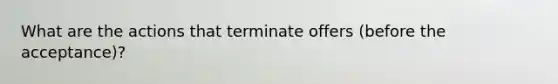 What are the actions that terminate offers (before the acceptance)?