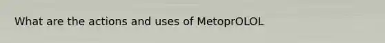 What are the actions and uses of MetoprOLOL