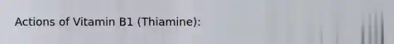 Actions of Vitamin B1 (Thiamine):
