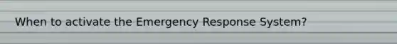 When to activate the Emergency Response System?