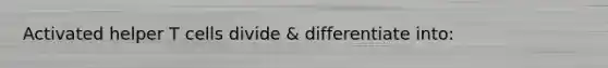 Activated helper T cells divide & differentiate into: