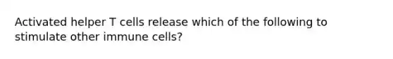 Activated helper T cells release which of the following to stimulate other immune cells?