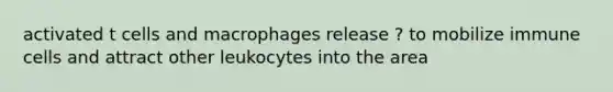 activated t cells and macrophages release ? to mobilize immune cells and attract other leukocytes into the area