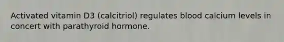 Activated vitamin D3 (calcitriol) regulates blood calcium levels in concert with parathyroid hormone.