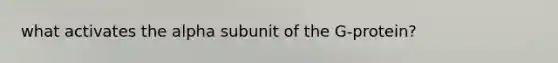 what activates the alpha subunit of the G-protein?