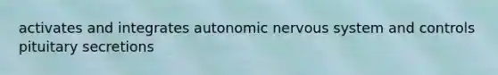 activates and integrates autonomic nervous system and controls pituitary secretions