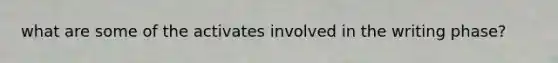 what are some of the activates involved in the writing phase?