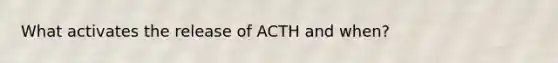 What activates the release of ACTH and when?