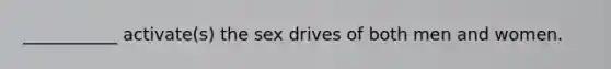 ___________ activate(s) the sex drives of both men and women.