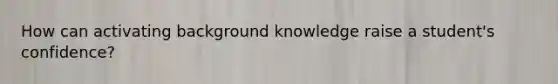 How can activating background knowledge raise a student's confidence?