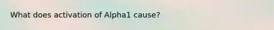 What does activation of Alpha1 cause?