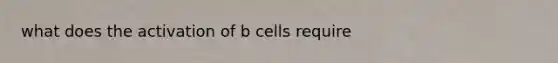 what does the activation of b cells require