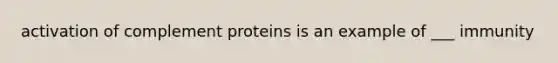 activation of complement proteins is an example of ___ immunity