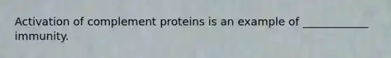 Activation of complement proteins is an example of ____________ immunity.