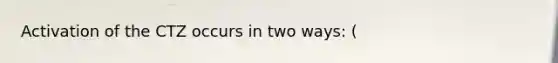 Activation of the CTZ occurs in two ways: (