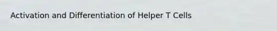 Activation and Differentiation of Helper T Cells