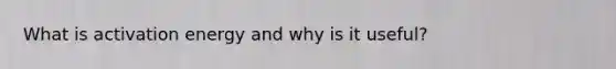 What is activation energy and why is it useful?