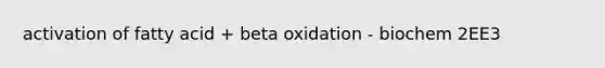 activation of fatty acid + beta oxidation - biochem 2EE3