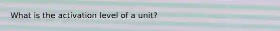 What is the activation level of a unit?